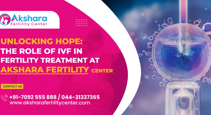 Unlocking Hope: The Role of IVF in Fertility Treatment at Akshara Fertility Center