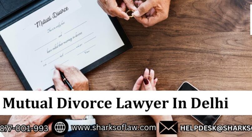 Mutual Divorce Lawyer In Delhi ||Sharks of law||