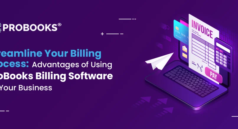 Advantages of Using ProBooks Billing Software for Your Business