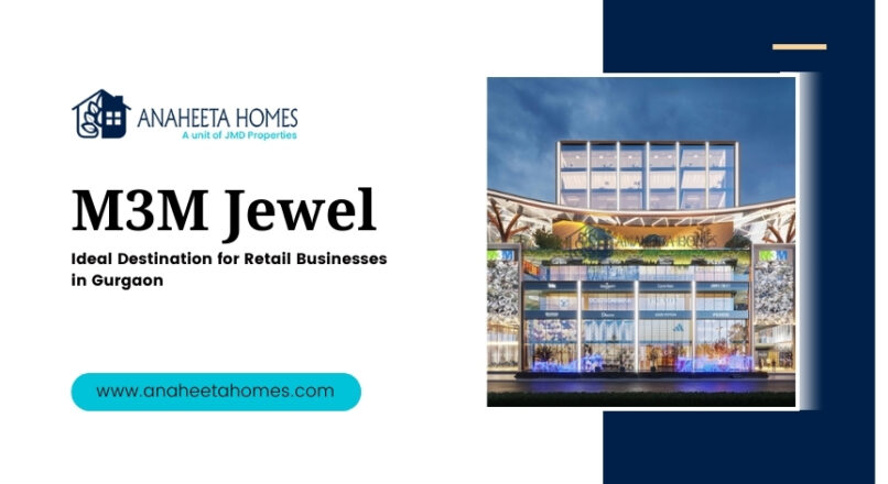 Why M3M Jewel is the Ideal Destination for Retail Businesses in Gurgaon