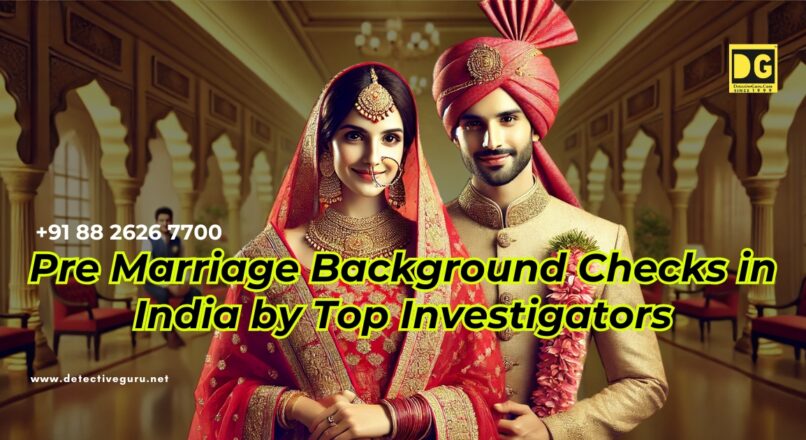 Importance of Pre-Marriage Background Checks in India